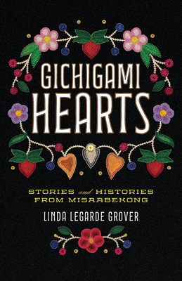 Gichigami Hearts: Stories and Histories from Misaabekong - Grover, Linda Legarde