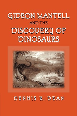 Gideon Mantell and the Discovery of Dinosaurs - Dean, Dennis R