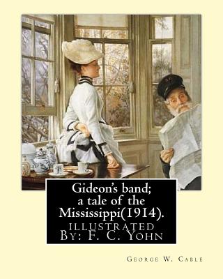 Gideon's band; a tale of the Mississippi(1914). By: George W. Cable, illustrated By: F. C. Yohn: Frederick Coffay Yohn (February 8, 1875 - June 6, 1933), often recognized only by his initials, F. C. Yohn, was an artist and magazine illustrator. - Yohn, F C, and Cable, George W