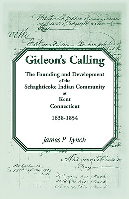 Gideon's Calling: The Founding and Development of the Schaghticoke Indian Community at Kent, Connecticut, 1638-1854 - Lynch, James P