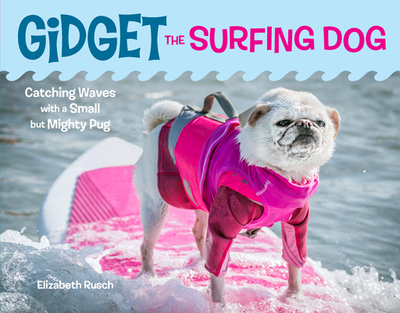 Gidget the Surfing Dog: Catching Waves with a Small But Mighty Pug - Rusch, Elizabeth