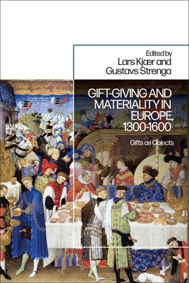 Gift-Giving and Materiality in Europe, 1300-1600: Gifts as Objects - Kjaer, Lars (Editor), and Strenga, Gustavs (Editor)