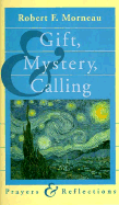 Gift, Mystery, and Calling: Prayers and Reflections - Morneau, Robert F, Bishop, and Koch, Carl (Editor), and Egan, Anne (Photographer)