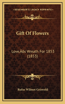 Gift of Flowers: Love's Wreath for 1853 (1853) - Griswold, Rufus Wilmot (Editor)