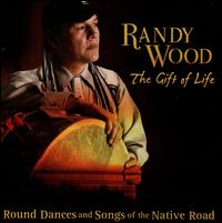 Gift of Life: Round Dances and Songs of the Native Road - Randy Wood