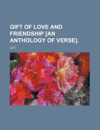 Gift of Love and Friendship [An Anthology of Verse]