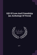Gift Of Love And Friendship [an Anthology Of Verse]