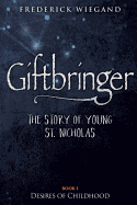 Giftbringer - The Story of Young St. Nicholas: Book I - Desires of Childhood