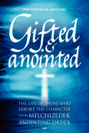 Gifted & Anointed: The Life of Those Who Exhibit the Character of the Melchizedek Anointing Order