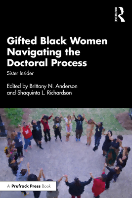 Gifted Black Women Navigating the Doctoral Process: Sister Insider - Anderson, Brittany N (Editor), and Richardson, Shaquinta L (Editor)