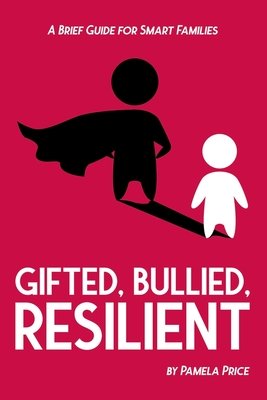 Gifted, Bullied, Resilient: A Brief Guide for Smart Families - Wilson, Sarah J (Editor), and Price, Pamela