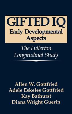 Gifted IQ: Early Developmental Aspects - The Fullerton Longitudinal Study - Gottfried, Allen W, and Gottfried, Adele Eskeles, and Bathurst, K