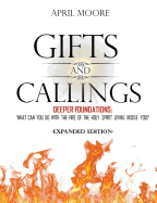 Gifts and Callings Expanded Edition: Deeper Foundations - What Can You Do With the Fire of the Holy Spirit Living Inside You?
