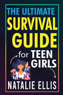Gifts For Teen Girls: The Ultimate Teen Girl's Survival Guide: Unlocking The Secrets To Thriving in Your Teen Years