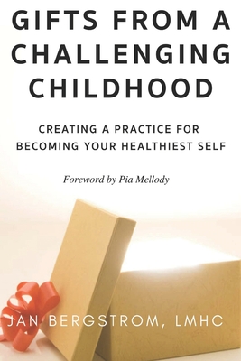 Gifts From A Challenging Childhood: Creating A Practice for Becoming Your Healthiest Self - Bergstrom Lmhc, Jan
