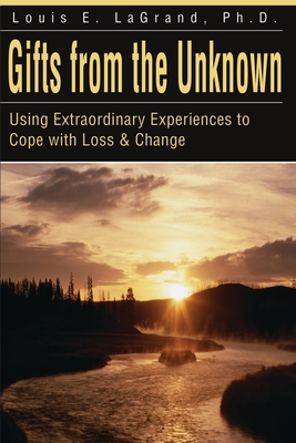 Gifts from the Unknown: Using Extraordinary Experiences to Cope with Loss & Change - Lagrand, Louis E