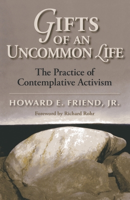 Gifts of an Uncommon Life: The Practice of Contemplative Activism - Friend, Howard E