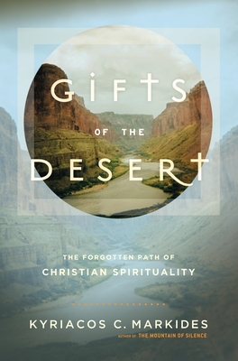 Gifts of the Desert: The Forgotten Path of Christian Spirituality - Markides, Kyriacos C