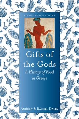 Gifts of the Gods: A History of Food in Greece - Dalby, Andrew, and Dalby, Rachel