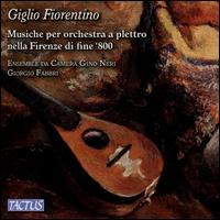 Giglio Fiorentino: Musiche per orchestra a plettro nella Firenze di fine '800 - Ensemble Da Camera Gino Neri; Giorgio Fabbri (conductor)