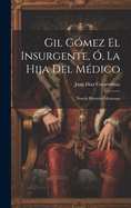 Gil Gmez El Insurgente, , La Hija Del Mdico: Novela Histrica Mexicana