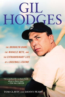 Gil Hodges: The Brooklyn Bums, the Miracle Mets, and the Extraordinary Life of a Baseball Legend - Clavin, Tom, and Peary, Danny