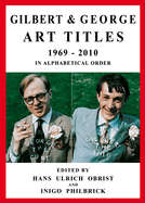 Gilbert & George. Art Titles 1967 - 2010 in Alphabetical Order