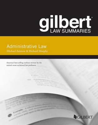 Gilbert Law Summary on Administrative Law - Asimow, Michael, and Murphy, Richard W.