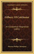 Gilbert, of Colchester: An Elizabethan Magnetizer (1891)