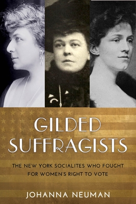 Gilded Suffragists: The New York Socialites Who Fought for Women's Right to Vote - Neuman, Johanna