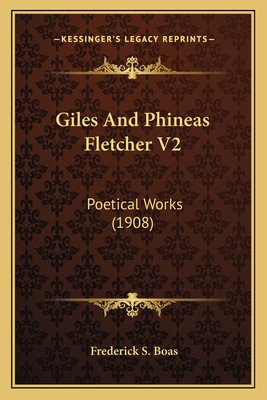 Giles and Phineas Fletcher V2: Poetical Works (1908) - Boas, Frederick S (Editor)