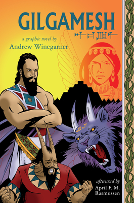 Gilgamesh: A Graphic Novel - Winegarner, Andrew, and Rasmussen, April (Afterword by)