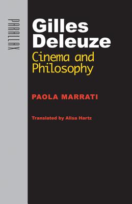 Gilles Deleuze: Cinema and Philosophy - Marrati, Paola, and Hartz, Alisa (Translated by)