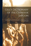Gill's Dictionary of the Chinook Jargon: With Examples of Use in Conversation and Notes Upon Tribes and Tongues
