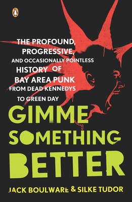 Gimme Something Better: The Profound, Progressive, and Occasionally Pointless History of Bay Area Punk from Dead Kennedys to Green Day - Boulware, Jack, and Tudor, Silke