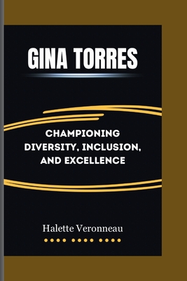 Gina Torres: Championing Diversity, Inclusion, and Excellence - Veronneau, Halette