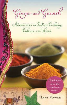 Ginger and Ganesh: Adventures in Indian Cooking, Culture, and Love - Power, Nani