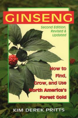 Ginseng: How to Find, Grow, and Use North America's Forest Gold - Pritts, Kim Derek