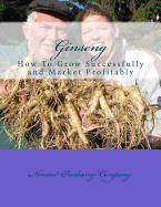 Ginseng: How To Grow Successfully and Market Profitably