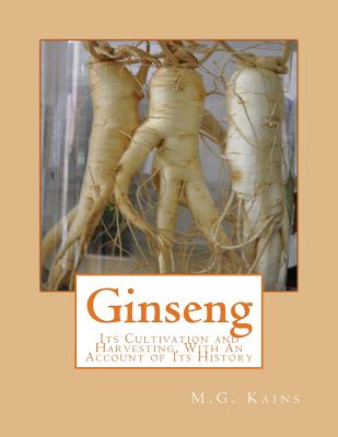 Ginseng: Its Cultivation and Harvesting, With An Account of Its History - Chambers, Roger (Introduction by), and Kains, M G