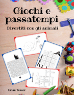 Giochi e passatempi: Divertiti con gli animali - Enigmistica per bambini: unisci i puntini, cruciverba, labirinti, indovinelli e tanto altro!