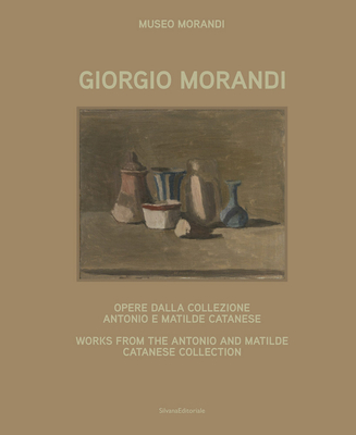 Giorgio Morandi: Works from the Antonio and Matilde Catanese Collection - Gnani, Mariella (Editor)