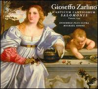 Gioseffo Zarlino: Canticum Canticorum Salomomis - Ensemble Plus Ultra; Michael Noone (conductor)