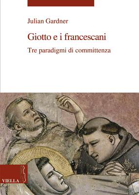 Giotto E I Francescani: Tre Paradigmi Di Committenza - Gardner, Julian
