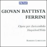 Giovan Battista Ferrini: Harpsichord Works - Roberto Loreggian (harpsichord); Roberto Loreggian (spinet)