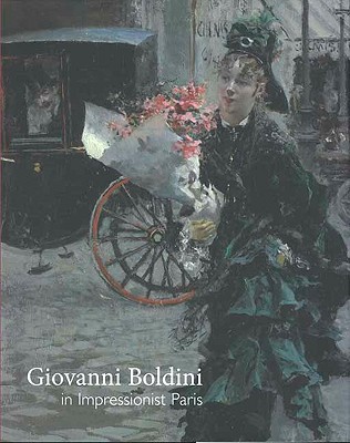 Giovanni Boldini in Impressionist Paris - Lees, Sarah, and Kendall, Richard (Contributions by), and Guidi, Barbara (Contributions by)