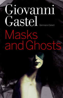 Giovanni Gastel: Maschere E Spettri/ Masks and Ghosts - Gastel, Giovanni (Photographer), and Celant, Germano (Editor)