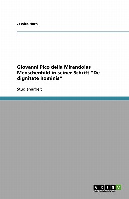 Giovanni Pico della Mirandolas Menschenbild in seiner Schrift "De dignitate hominis" - Horn, Jessica, Professor