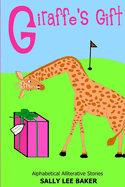 Giraffe's Gift: A fun read aloud illustrated tongue twisting tale brought to you by the letter G.