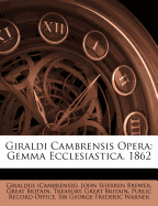 Giraldi Cambrensis Opera: Gemma Ecclesiastica. 1862